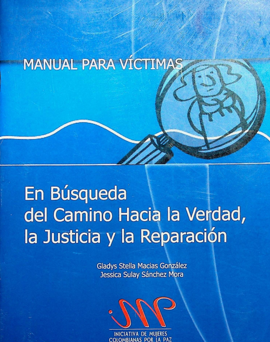 Manual para víctimas en busca del camino hacia la verdad, justicia y reparación.